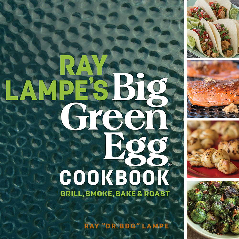 Ray Lampe’s Big Green Egg Cookbook